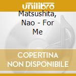 Matsushita, Nao - For Me cd musicale di Matsushita, Nao