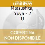 Matsushita, Yuya - 2 U