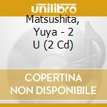 Matsushita, Yuya - 2 U (2 Cd) cd