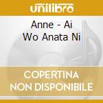 Anne - Ai Wo Anata Ni cd musicale di Anne