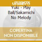 Yuki - Play Ball/Sakamichi No Melody cd