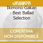 Ikimono-Gakari - Best Ballad Selection cd musicale di Ikimono