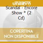 Scandal - Encore Show * (2 Cd) cd