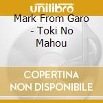 Mark From Garo - Toki No Mahou cd