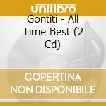 Gontiti - All Time Best (2 Cd) cd musicale di Gontiti