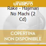Rake - Hajimari No Machi (2 Cd) cd