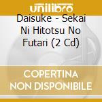 Daisuke - Sekai Ni Hitotsu No Futari (2 Cd) cd