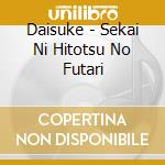 Daisuke - Sekai Ni Hitotsu No Futari cd