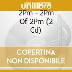 2Pm - 2Pm Of 2Pm (2 Cd) cd