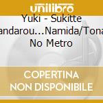 Yuki - Sukitte Nandarou...Namida/Tonari No Metro cd