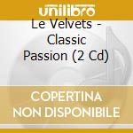 Le Velvets - Classic Passion (2 Cd) cd