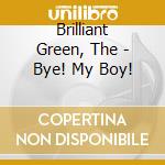 Brilliant Green, The - Bye! My Boy! cd