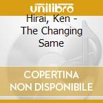 Hirai, Ken - The Changing Same cd