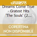 Dreams Come True - Gratest Hits 'The Souls' (2 Cd) cd