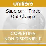 Supercar - Three Out Change cd musicale