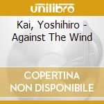 Kai, Yoshihiro - Against The Wind cd