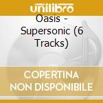 Oasis - Supersonic (6 Tracks) cd musicale di Oasis
