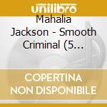 Mahalia Jackson - Smooth Criminal (5 Versions) cd musicale di Jackson Michael