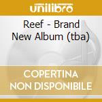 Reef - Brand New Album (tba) cd