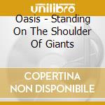 Oasis - Standing On The Shoulder Of Giants cd musicale di Oasis