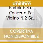 Bartok Bela - Concerto Per Violino N.2 Sz 112 (1937 38) cd musicale di Bartok Bela