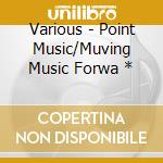 Various - Point Music/Muving Music Forwa * cd