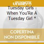 Tuesday Girls - When You'Re A Tuesday Girl * cd