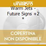 Warm Jets - Future Signs +2 * cd