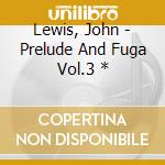 Lewis, John - Prelude And Fuga Vol.3 * cd