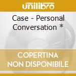 Case - Personal Conversation * cd
