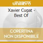 Xavier Cugat - Best Of cd musicale di Xavier Cugat
