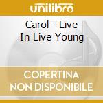 Carol - Live In Live Young cd