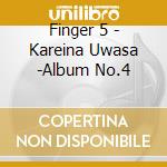 Finger 5 - Kareina Uwasa -Album No.4 cd