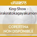 King-Show - Kirakiratokagayakumono cd