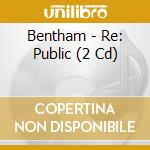 Bentham - Re: Public (2 Cd) cd musicale