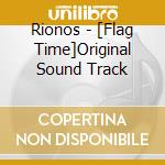 Rionos - [Flag Time]Original Sound Track cd musicale