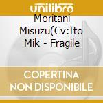 Moritani Misuzu(Cv:Ito Mik - Fragile cd