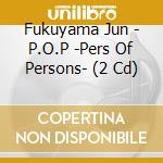 Fukuyama Jun - P.O.P -Pers Of Persons- (2 Cd) cd