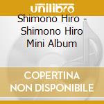 Shimono Hiro - Shimono Hiro Mini Album cd