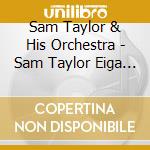 Sam Taylor & His Orchestra - Sam Taylor Eiga Ongaku Wo Anata Ni Best cd musicale di Sam Taylor & His Orchestra