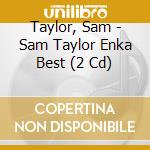 Taylor, Sam - Sam Taylor Enka Best (2 Cd) cd musicale di Taylor, Sam