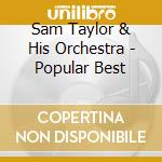 Sam Taylor & His Orchestra - Popular Best cd musicale di Sam Taylor & His Orchestra