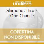 Shimono, Hiro - [One Chance] cd musicale di Shimono, Hiro
