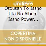 Otousan To Issho Uta No Album Issho Power Zenkai! cd