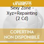 Sexy Zone - Xyz=Repainting (2 Cd) cd musicale di Sexy Zone