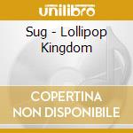 Sug - Lollipop Kingdom cd