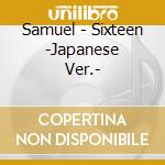 Samuel - Sixteen -Japanese Ver.- cd musicale di Samuel