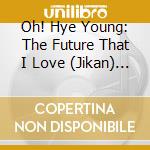 Oh! Hye Young: The Future That I Love (Jikan) / O.S.T. cd
