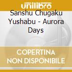Sanshu Chugaku Yushabu - Aurora Days cd musicale di Sanshu Chugaku Yushabu