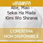 Abe, Mao - Sekai Ha Mada Kimi Wo Shiranai cd